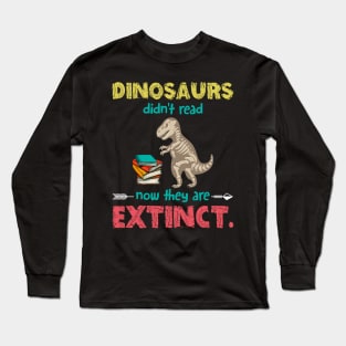 Dinosaurs Didn_t Read Now They Are Extinct Long Sleeve T-Shirt